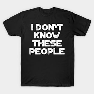 I Don't Know These People White Funny T-Shirt
